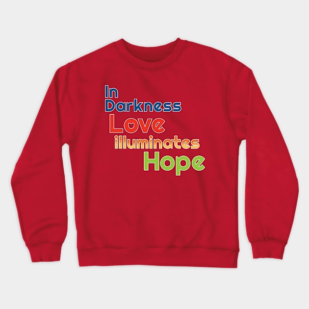 In Darkness Love illuminates Hope Crewneck Sweatshirt by Harlake